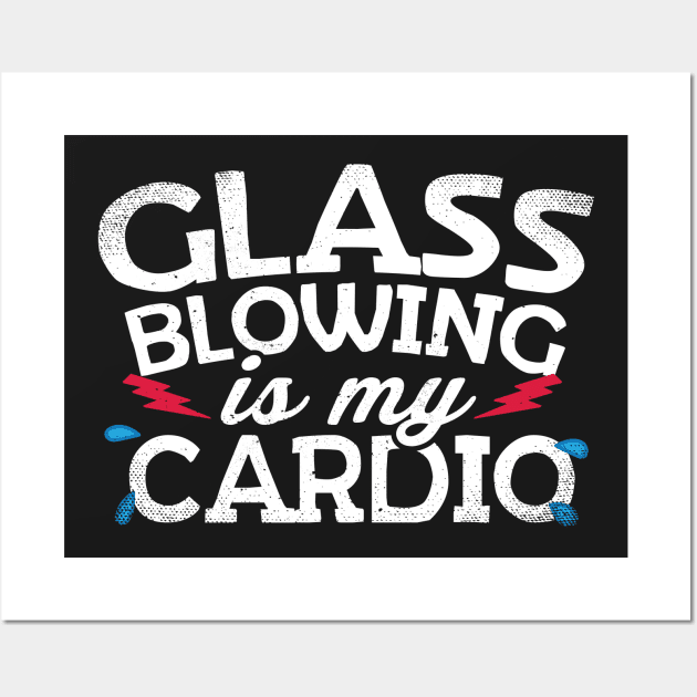 Glass Blowing Is My Cardio Wall Art by thingsandthings